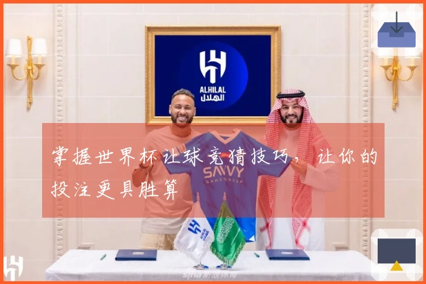 掌握世界杯让球竞猜技巧，让你的投注更具胜算